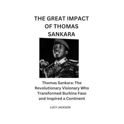 Abbildung von The GREAT IMPACT OF Thomas Sankara: Revolutionary Visionary Who Transformed Burkina Faso and Inspired a Continent