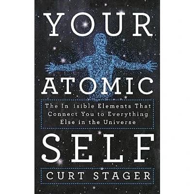 Abbildung von Your Atomic Self: the Invisible Elements That Connect You to Everything Else in Universe