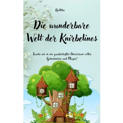 Abbildung von Die wunderbare Welt der Knirbelinos: Tauche ein in das zauberhafte Universum voller Geheimnisse und Magie