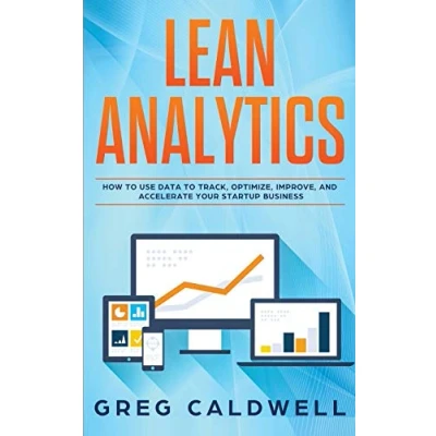 Abbildung von Lean Analytics: How to Use Data Track, Optimize, Improve and Accelerate Your Startup Business (Lean Guides with Scrum, Sprint, Kanban, DSDM, XP &amp; Crystal, Band 1)