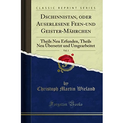 Abbildung von Dschinnistan, oder Auserlesene Feen Und Geister Mährchen, Vol. 1 (Classic Reprint): Theils Neu Erfunden, Übersetzt Umgearbeitet: ... Umgearbeitet Reprint)