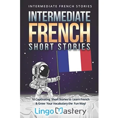 Abbildung von Intermediate French Short Stories: 10 Captivating Stories to Learn &amp; Grow Your Vocabulary the Fun Way! (Intermediate Stories)