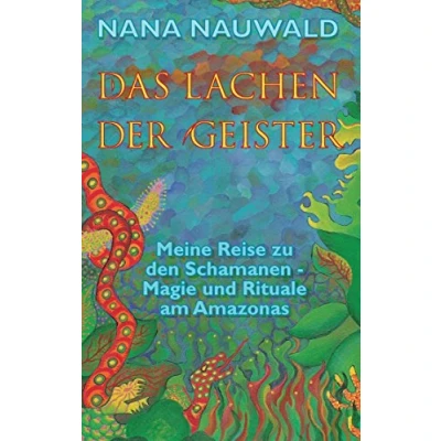 Abbildung von Das Lachen der Geister: Meine Reise zu den Schamanen Magie und Rituale am Amazonas