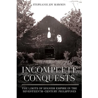 Abbildung von Incomplete Conquests: the Limits of Spanish Empire in Seventeenth Century Philippines