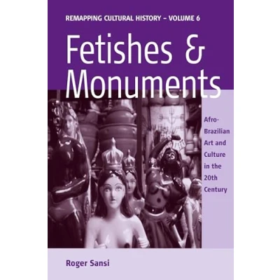 Abbildung von Fetishes and Monuments: Afro Brazilian Art Culture in the 20th Century (Remapping Cultural History)
