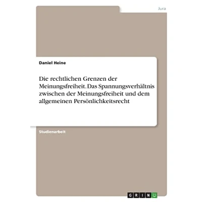 Abbildung von Die rechtlichen Grenzen der Meinungsfreiheit. Das Spannungsverhältnis zwischen Meinungsfreiheit und dem allgemeinen Persönlichkeitsrecht