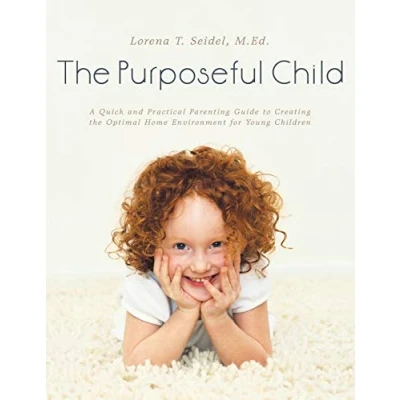 Abbildung von the Purposeful Child: A Quick and Practical Parenting Guide to Creating Optimal Home Environment for Young Children