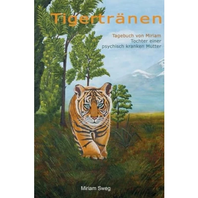 Abbildung von Tigertränen: Tagebuch von Miriam, Tochter einer psychisch kranken Mutter