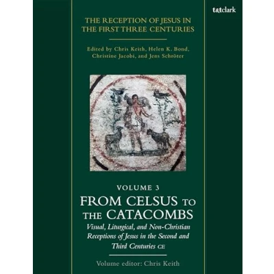 Abbildung von the Reception of Jesus in First Three Centuries: Volume 3: From Celsus to Catacombs: Visual, Liturgical, and Non Christian Receptions ... Centuries, 3)