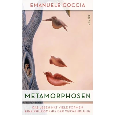 Abbildung von Metamorphosen: Das Leben hat viele Formen. Eine Philosophie der Verwandlung