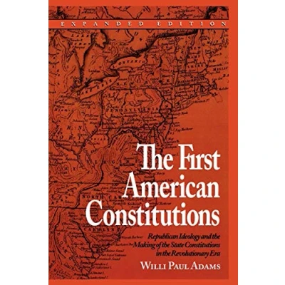 Abbildung von the First American Constitutions: Republican Ideology and Making of State Constitutions in Revolutionary Era