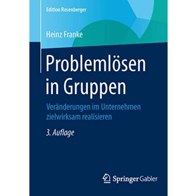 Abbildung von Problemlösen in Gruppen: Veränderungen im Unternehmen zielwirksam realisieren (Edition Rosenberger)