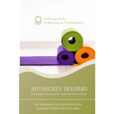 Abbildung von Autogenes Training Grundstufe mit Kurskonzept für Trainer und Anwender: Inkl. Konzept zum Einreichen die Zertifizierung als Präventionskurs bei der Zentralen Prüfstelle Prävention.