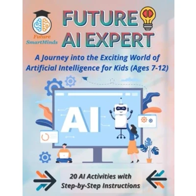 Abbildung von Future AI Expert A Journey into the Exciting World of Artificial Intelligence for Kids (Ages 7 12): Unleash Creativity &amp; Innovation, ... (STEM Explorers Series: Ignite Future)