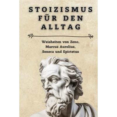 Abbildung von Stoizismus für den Alltag: Weisheiten von Zeno, Marcus Aurelius, Seneca und Epictetus: Lebe gelassen erfüllt Praktische Anleitungen Zitate ein stoisches Leben