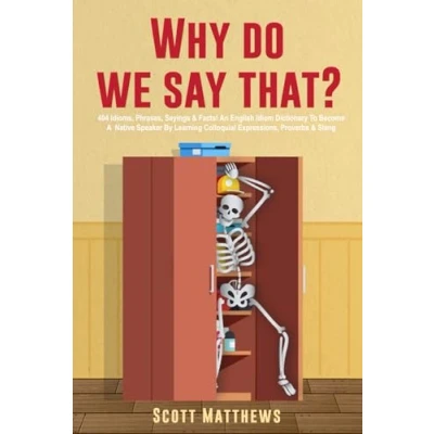 Abbildung von Why Do We Say That? 404 Idioms, Phrases, Sayings &amp; Facts! An American Idiom Dictionary To Become A Native Speaker By Learning Colloquial Expressions, Proverbs Slang