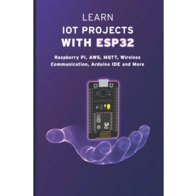 Abbildung von LEARN IOT PROJECTS WITH ESP32: Raspberry Pi, AWS, MQTT, Wireless Communication, Arduino IDE and More