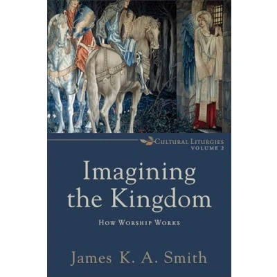Abbildung von Imagining the Kingdom: How Worship Works (Cultural Liturgies, 2, Band 2)