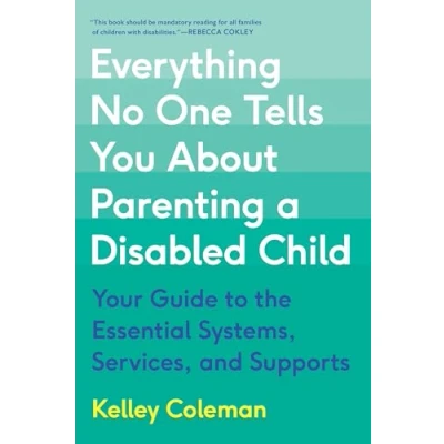 Abbildung von Everything No One Tells You About Parenting a Disabled Child: Your Guide to the Essential Systems, Services, and Supports