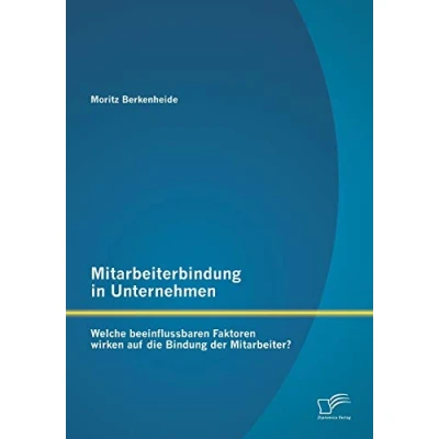 Abbildung von Mitarbeiterbindung in Unternehmen: Welche beeinflussbaren Faktoren wirken auf die Bindung der Mitarbeiter?
