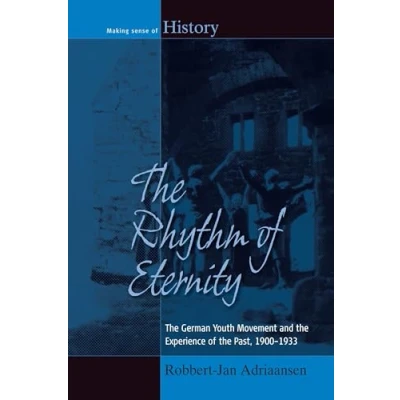Abbildung von the Rhythm of Eternity: German Youth Movement and Experience Past, 1900 1933 (Making Sense History, Band 22)