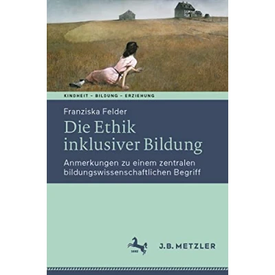 Abbildung von Die Ethik inklusiver Bildung: Anmerkungen zu einem zentralen bildungswissenschaftlichen Begriff (Kindheit Bildung Erziehung. Philosophische Perspektiven)