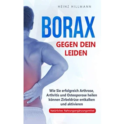 Abbildung von Borax gegen dein Leiden: Wie Sie erfolgreich Arthrose, Arthritis und Osteoporose heilen können Zirbeldrüse entkalken aktivieren