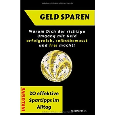 Abbildung von Geld sparen: Warum Dich der richtige Umgang mit selbstbewusst, erfolgreich und frei macht: INKLUSIVE: 20 effektive Spartipps im Alltag