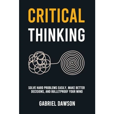 Abbildung von Critical Thinking: Solve Hard Problems Easily, Make Better Decisions, and Bulletproof Your Mind