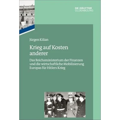 Abbildung von Krieg auf Kosten anderer: Das Reichsministerium der Finanzen und die wirtschaftliche Mobilisierung Europas für Hitlers (Das Reichsfinanzministerium im Nationalsozialismus)