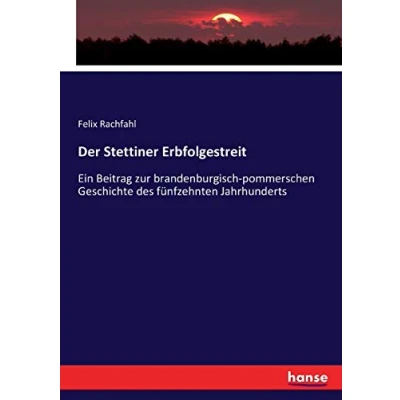 Abbildung von Der Stettiner Erbfolgestreit: Ein Beitrag zur brandenburgisch pommerschen Geschichte des fünfzehnten Jahrhunderts