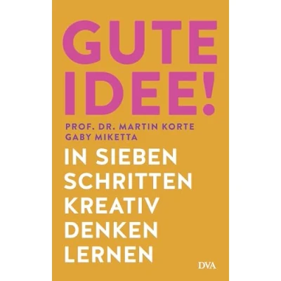 Abbildung von Gute Idee!: In sieben Schritten kreativ denken lernen