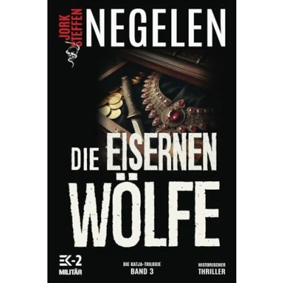 Abbildung von Die eisernen Wölfe: Katja Trilogie Band 3 (Historischer Weltkriegs Thriller)