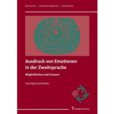 Abbildung von Ausdruck von Emotionen in der Zweitsprache: Möglichkeiten und Grenzen (Kulturen Kommunikation Kontakte)