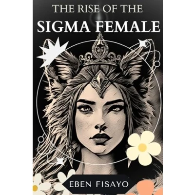 Abbildung von THE RISE OF SIGMA FEMALE: Embracing Independence, Defying Expectations, and Redefining Strength