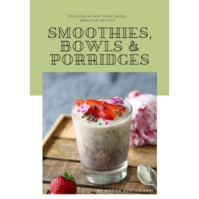 Abbildung von SMOOTHIES, BOWLS &amp; PORRIDGES: DELICIOUS EASY PLANT BASED BREAKFAST RECIPES