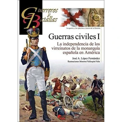 Abbildung von Guerras civiles I : la independencia de los virreinatos monarquía española en América (Guerreros y Batallas, Band 125)