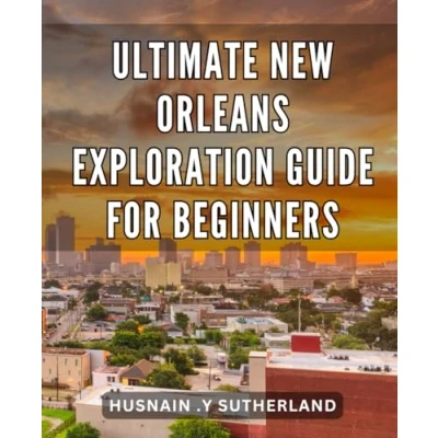 Abbildung von Ultimate New Orleans Exploration Guide for Beginners: Discover the Charm and Vibrance of with this Must Have Travel Guide.