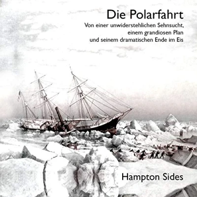 Abbildung von Die Polarfahrt: Von einer unwiderstehlichen Sehnsucht, einem grandiosen Plan und seinem dramatischen Ende im Eis