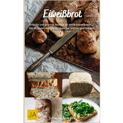 Abbildung von Eiweißbrot: Das perfekte Brot für eine proteinreiche Ernährung 50 köstliche Rezepte deine Gesundheit und Fitness