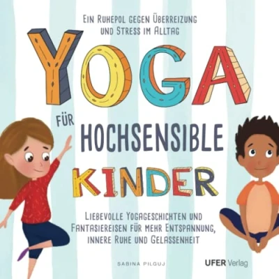 Abbildung von Yoga für hochsensible Kinder: Liebevolle Yogageschichten und Fantasiereisen mehr Entspannung, innere Ruhe Gelassenheit. Ein Ruhepol gegen Überreizung Stress im Alltag.