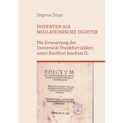 Abbildung von Dozenten als neulateinische Dichter: Die Erneuerung der Universität Frankfurt (Oder) unter Kurfürst JoachimII.