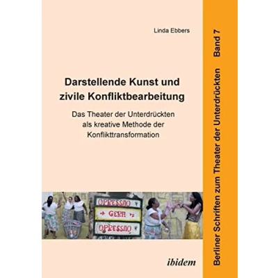 Abbildung von Darstellende Kunst und zivile Konfliktbearbeitung: Das Theater der Unterdrückten Als Kreative Methode Konflikttransformation (Berliner Schriften zum Unterdrückten)