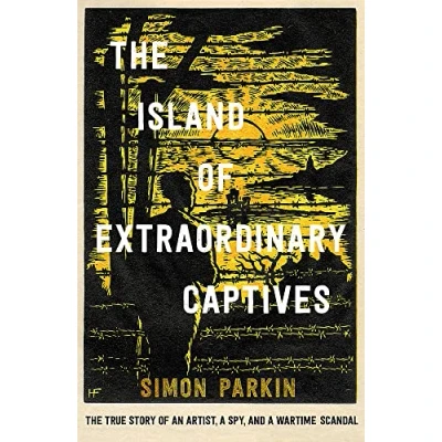 Abbildung von The Island of Extraordinary Captives: a True Story an Artist, Spy and Wartime Scandal