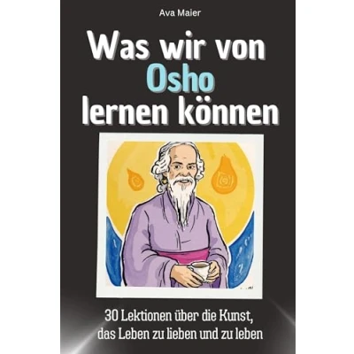 Abbildung von Was wir von Osho lernen können das perfekte Geschenk für Weihnachten und Geburtstag Männer, Frauen Teenager: 30 Lektionen über die Kunst, leben zu lieben