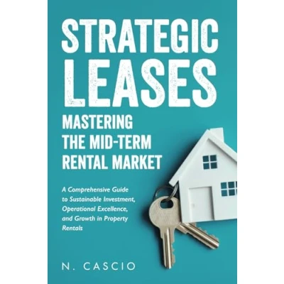 Abbildung von Strategic Leases Mastering The Mid Term Rental Market: A Comprehensive Guide to Sustainable Investment, Operational Excellence, and Growth in Property ... with Rentals)