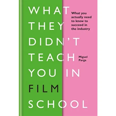 Abbildung von What They Didn&#039;t Teach You in Film School: Actually Need to Know Succeed the Industry