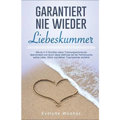 Abbildung von GARANTIERT NIE WIEDER Liebeskummer: Wie du in 5 Schritten deine Trennungsschmerzen überwindest und durch diese Methode bei der Partnersuche wahre Liebe, Glück deinen Traumpartner anziehst.