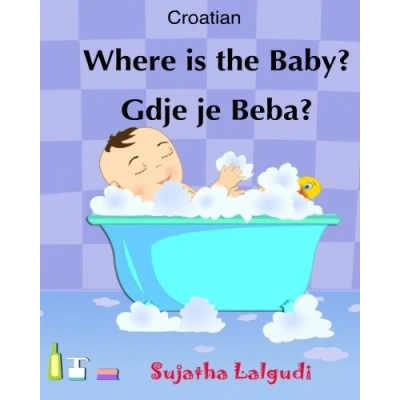 Abbildung von Croatian: Where is the Baby. Gdje je Beba: Children&#039;s English Croatian Picture book (Bilingual Edition),Croatian Kids book,Croatian books for ... children)
