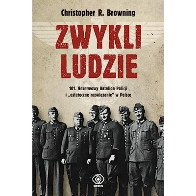 Abbildung von Zwykli ludzie: 101 Rezerwowy Batalion Policji i &quot;ostateczne rozwiązanie&quot; w Polsce (HISTORIA)